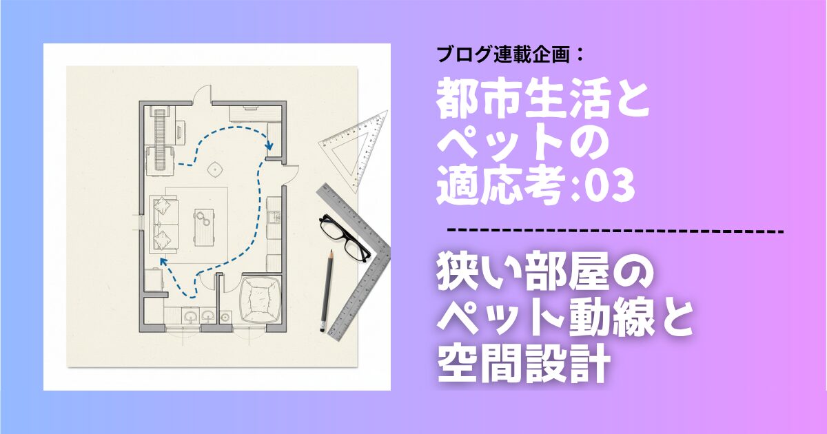 都市の「狭さ」を克服し、ペットが快適に暮らす間取りとは？住まいの専門家が「回遊動線」の設計思想や、垂直方向の空間活用術をプロの視点から解説します。