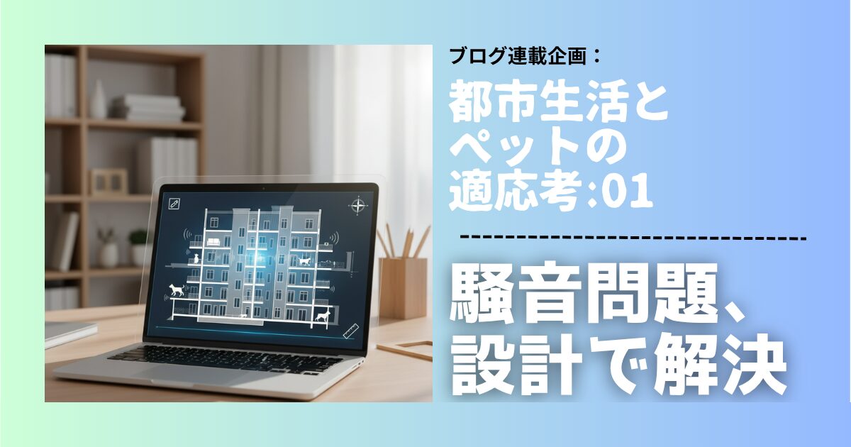 都心で設計事務所を主宰する建築家が、犬嫌いの視点からペットと集合住宅の「音」の問題を考察。遮音材の選び方から住民との円満な共存方法まで、プロの視点で具体的な対策を解説します。